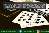 10 Tips on How to Increase Your Odds of Winning at Blackjack