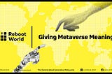 Reboot World — Giving Metaverse Real Meaning