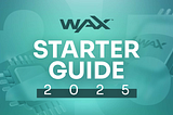 The Ultimate WAX Blockchain Starter Guide for 2025