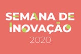 (Re)imaginar e construir futuros possíveis: Semana de Inovação 2020