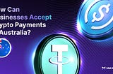 How Can Businesses Accept Crypto Payments in Australia?