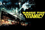 Friday Double Features- Clive Cussler’s Raise the Titanic and Sahara (2005)