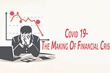 Covid 19- The Making Of Financial Crisis