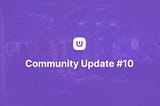 Community Update #10