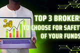 Top 3 Forex Brokers To Choose For The Safety of Your Funds!