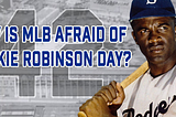 Why is MLB afraid of Jackie Robinson Day?