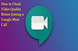 How to Check Video Quality Before Joining a Google Meet Call