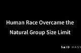 Human Race Overcame the Natural Group Size Limit