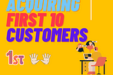 Acquiring your first 10 Customers in a SaaS company