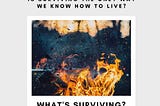 Is surviving the only way we know how to live? (1/2) — Surviving Pt. 3