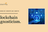 Blockchain Agnosticism: Key Concepts, Benefits, and why it matters