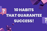 10 Habits Guarantee Success