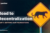 Panther’s road to decentralization, part 1: Setting our foundations