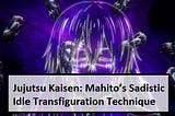 Jujutsu Kaisen: Mahito’s Sadistic Idle Transfiguration Technique