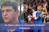 An Open Letter to Honorable Prakash Padukone