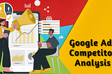 Unveiling Success: The Power of Google Ads Competitor Analysis