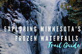 Frozen Waterfalls of the Minnesota North Shore: Trail Guide