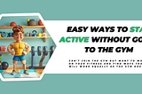 Easy Ways to Stay Active Without Going to the Gym