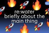 Re:water: briefly about the main thing