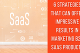 6 Strategies That Can Offer Impressive Results In Marketing B2B SaaS Products — The Crowdfire blog