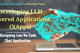 Developing LLM Powered XApplications: A Low/No Code Chat Application using Prompt Flow (6/n)