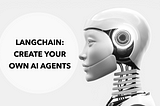 Beginner’s Guide to Creating AI Agents With LangChain