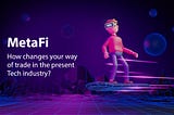 MetaFi — How changes your way of trade in the present Tech industry?