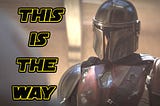 Star Wars’ The Mandalorian, This is the way.