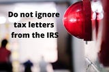 IRS tax letters don’t go away if you ignore them