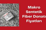 Makro Sentetik Fiber Donatı Fiyatları