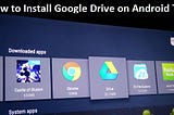 How to Install Google Drive on Android TV