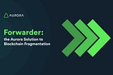 Aurora发布区块链碎片化解决方案Forwarder