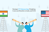 Strategic IT Outsourcing: Weighing Costs and Benefits in India and USA