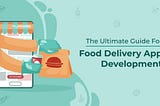 The Ultimate Guide For Food Delivery App Development