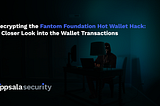 Decrypting the Fantom Foundation Hot Wallet Hack: A Closer Look into the Wallet Transactions…