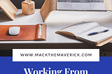 Working From Home — The Pros, the Cons, and How to Survive — Mack the Maverick