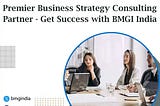 Premier Business Strategy Consulting Partner — Get Success with BMGI India