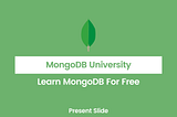 MongoDB University | Learn MongoDB For Free — Present Slide