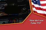 How do I use Fubo TV?