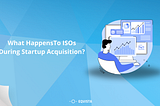 What happens to ISOs during startup acquisition?