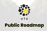 The UTU Public Roadmap: Openness and Collaboration for a Trustworthy Web3