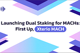 Launching Dual Staking for MACHs: First Up, Xterio MACH