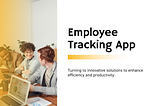 Efficiency on the Go: Enhancing Remote Work with Employee Tracking Apps