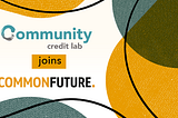 Big News: Common Future is Acquiring Community Credit Lab