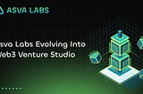 Asva Labs Evolves into Web3 Venture Studio — Expanding Mission and Scope