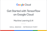 Google Cloud Skills Boost — Get Started with TensorFlow on Google Cloud