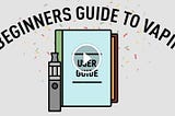 A Beginners Guide To Vaping