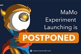 Postponement of MaMo Experiment Launching