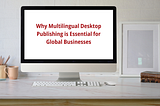 Why Multilingual Desktop Publishing is Essential for Global Businesses