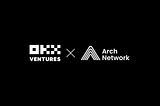OKX Ventures Announces Seed Round Investment in Arch Network, a Bitcoin-Native Application and…